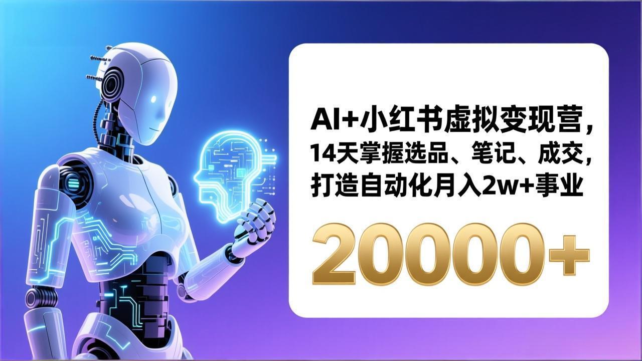 AI+小红书虚拟变现营，14天掌握选品、笔记、成交，打造自动化月入2w+事业(更新-沧海聊项目