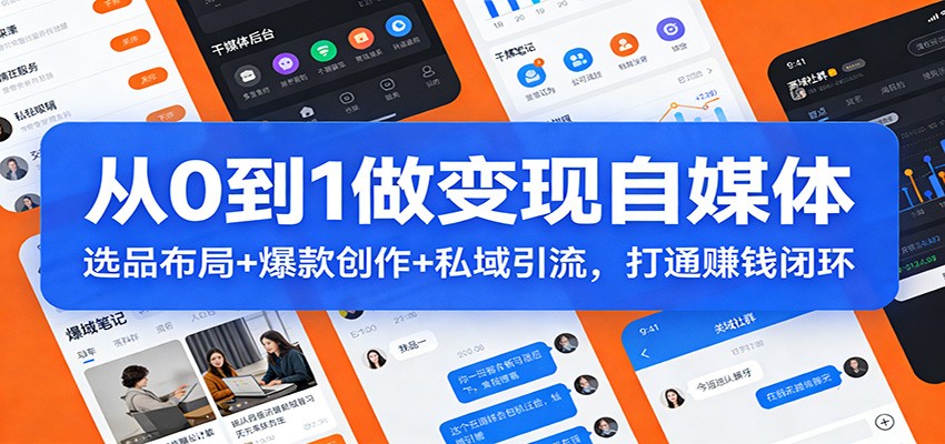 从0到1做变现自媒体：选品布局+ 爆款创作+私域引流，打通赚钱闭环-沧海聊项目