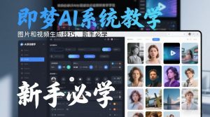 即梦AI系统教学，图片和视频生成技巧，新手必学-沧海聊项目