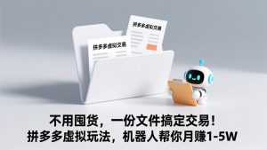 不用囤货，一份文件搞定交易！拼多多虚拟玩法，机器人帮你月赚 1-5W-沧海聊项目