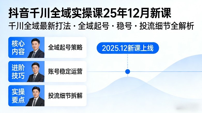 抖音千川全域全域实操课25年12月新课，千川全域最新打法，全域起号，稳号，投流细节全部都有-沧海聊项目