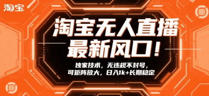 淘宝无人直播最新风口！独家技术，无违规不封号，可矩阵放大，日入1k+长期稳定【揭秘】-沧海聊项目