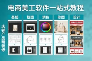 电商美工软件一站式教程，基础/抠图/调色/修图/设计，店铺产品精装修-沧海聊项目