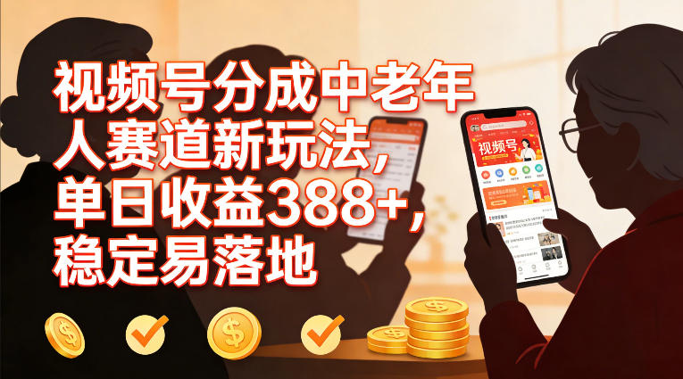 视频号分成中老年人赛道新玩法，单日收益388，稳定易落地-沧海聊项目