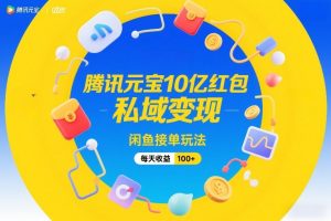 腾讯元宝10亿红包，私域变现，闲鱼接单玩法，每天收益100+-沧海聊项目