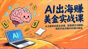 AI出海赚美金实战课，从注册到内容全流程，配套提示词模板，轻松开启月赚5000美元副业-沧海聊项目