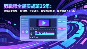 剪辑师全能实战班25年：掌握商业剪辑、AE包装、专业调色，学完即可接单，实现月收入2-5万-沧海聊项目