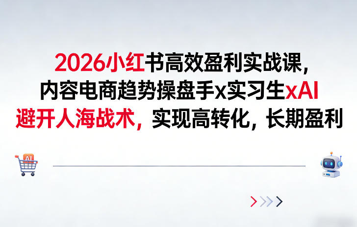 2026小红书高效盈利实战课，内容电商趋势操盘手x实习生xAI，避开人海战术，实现高转化，长期盈利-沧海聊项目