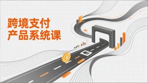 跨境支付产品系统课，涵盖基础理论、通道解析、核心系统设计，附赠11套原型，助力升职加薪-沧海聊项目