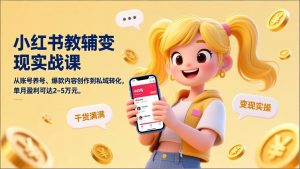 小红书教辅变现实战课，从账号养号、爆款内容创作到私域转化，单月盈利可达2-5万元-沧海聊项目