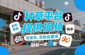 种草平台提供视频，你发布，无粉丝要求，发布就有钱，轻松一天3张+【揭秘】-沧海聊项目