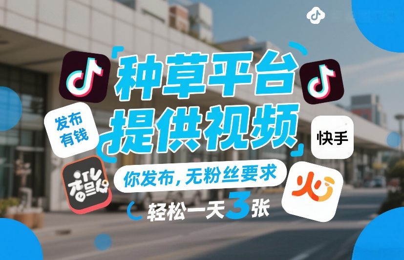 种草平台提供视频，你发布，无粉丝要求，发布就有钱，轻松一天3张+【揭秘】-沧海聊项目