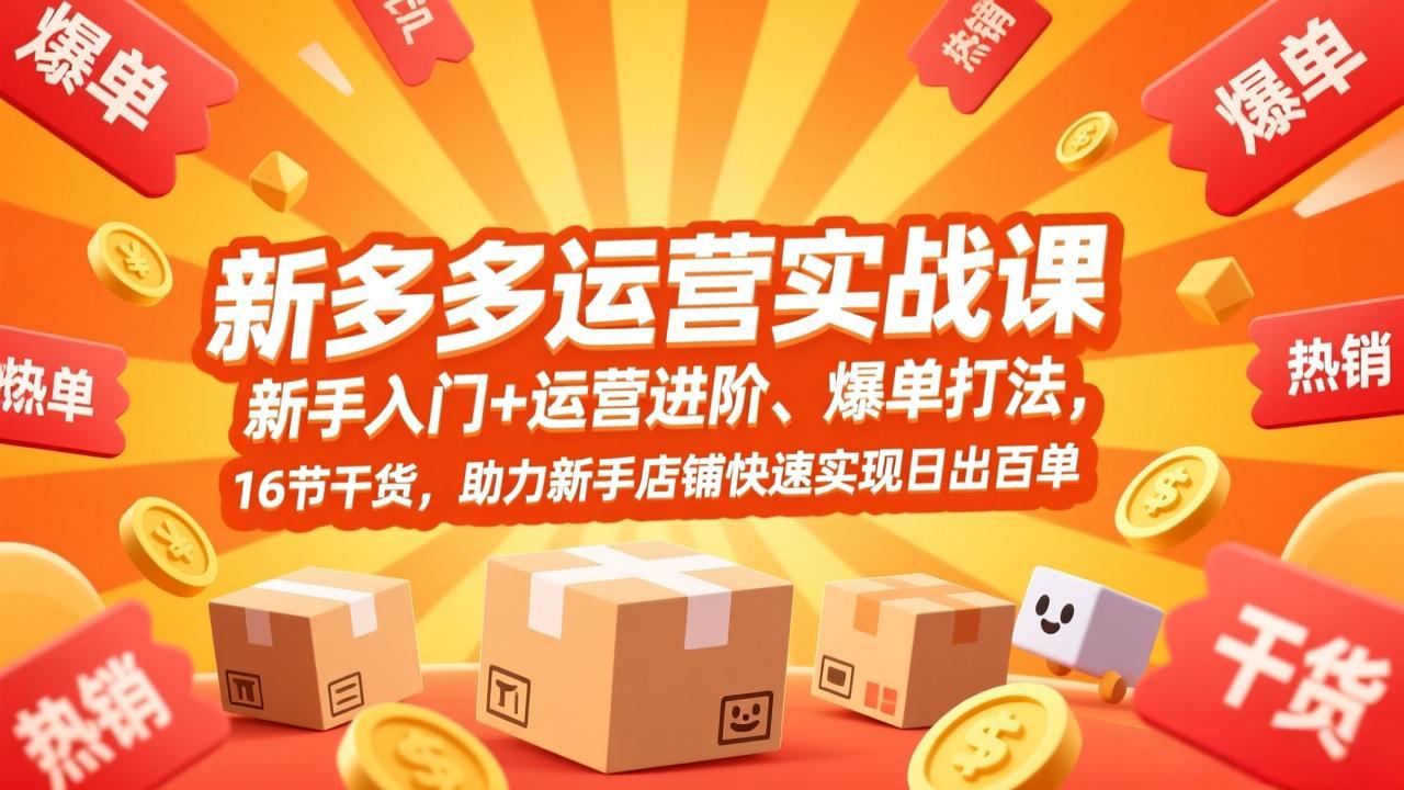 拼多多运营实战课，新手入门+运营进阶、爆单打法，16节干货，助力新手店铺快速实现日出百单-沧海聊项目