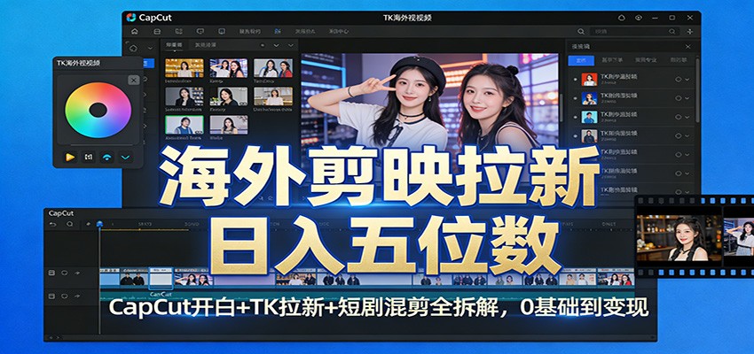 海外剪映拉新日入五位数：CapCut开白+TK拉新+短剧混剪全拆解，0基础到变现-沧海聊项目
