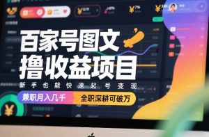 百家号图文撸收益项目，新手也能快速起号变现，兼职月入几千，全职深耕可破万-沧海聊项目