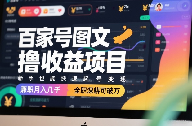 百家号图文撸收益项目，新手也能快速起号变现，兼职月入几千，全职深耕可破万-沧海聊项目