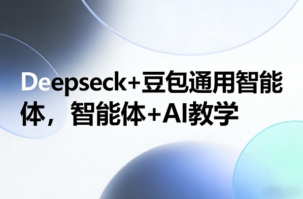 Deepseck+豆包通用智能体，智能体+AI教学-沧海聊项目