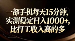 一部手机每天15分钟，实测稳定日入1000+，比打工收入还高-沧海聊项目