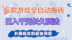 三款全自动游戏搬砖，日入千元，长久玩法，长期稳定的副业项目！-沧海聊项目