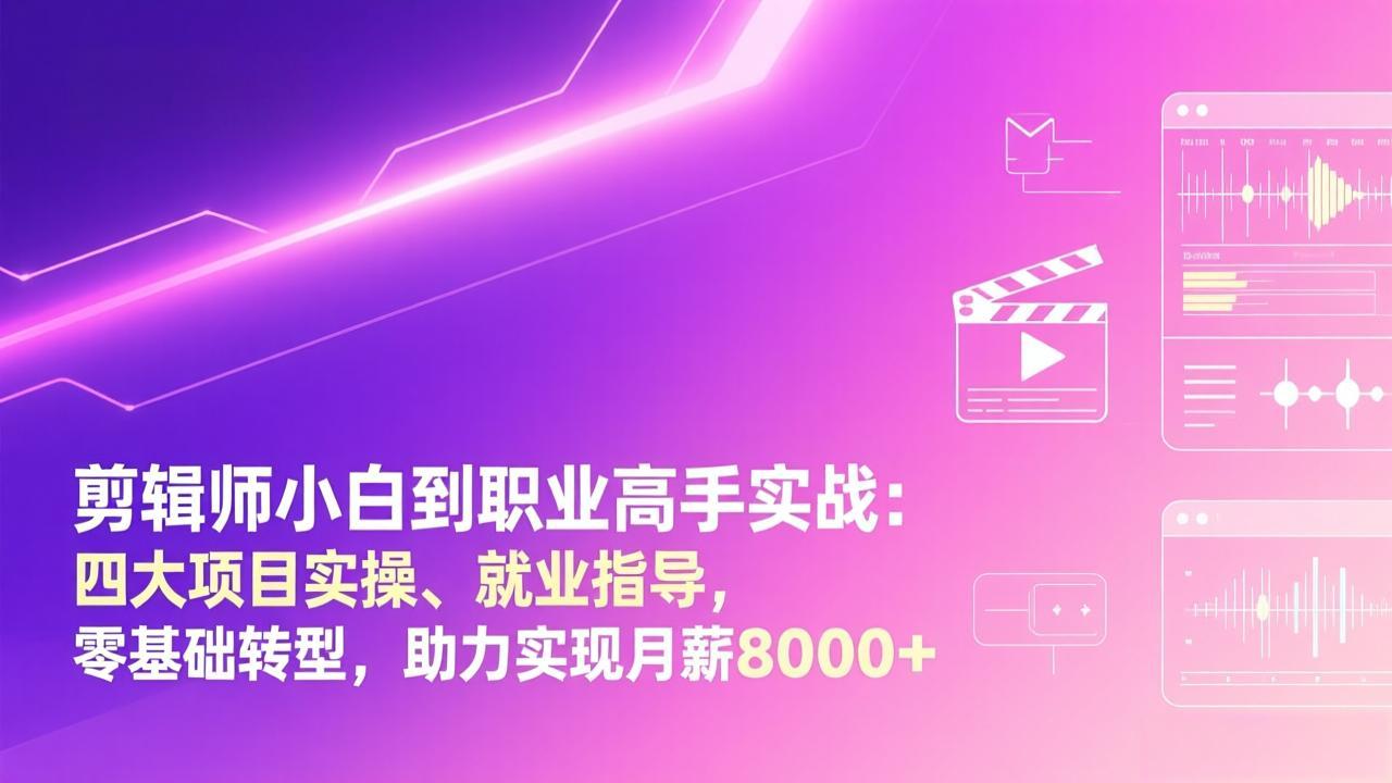 剪辑师小白到职业高手实战：四大项目实操、就业指导，零基础转型，助力实现月薪8000+-沧海聊项目