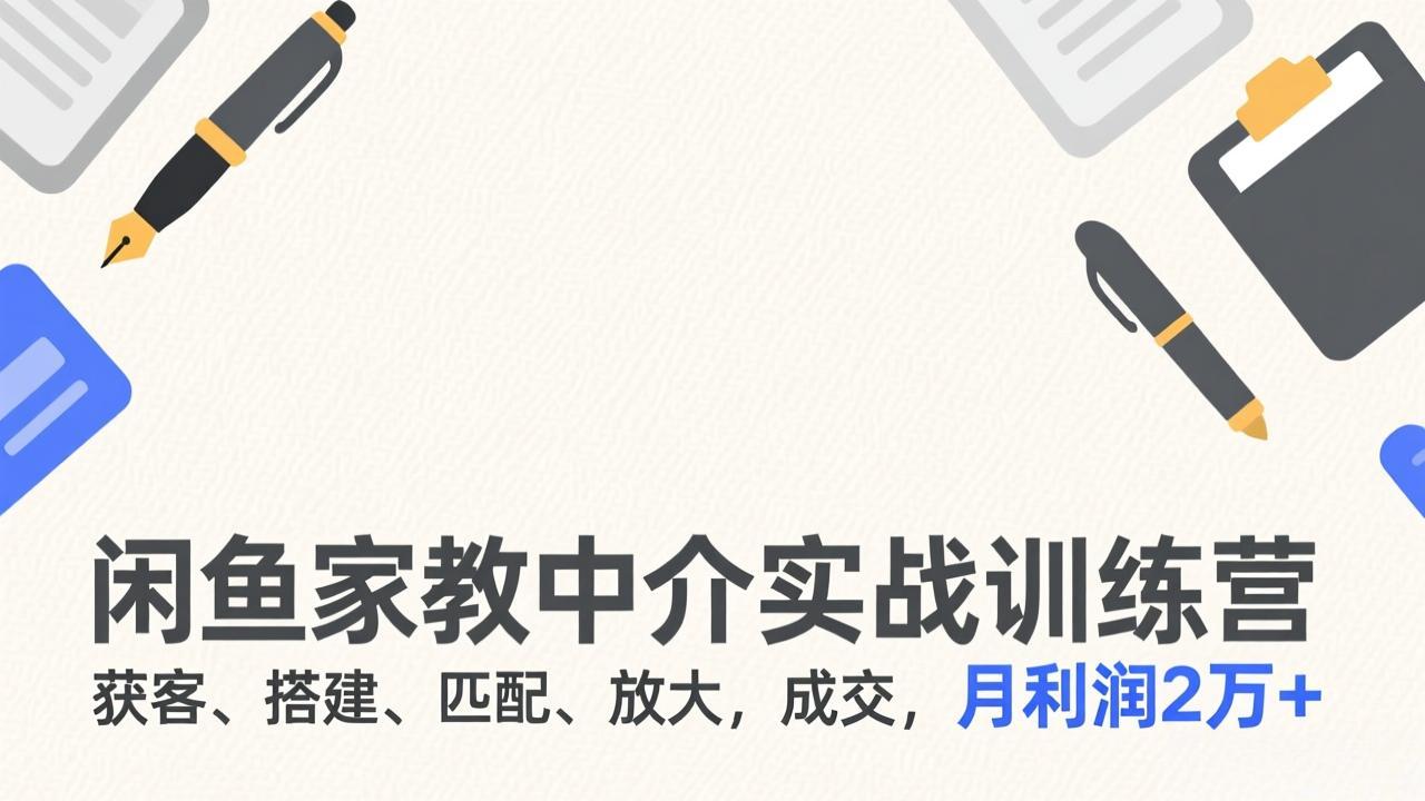 闲鱼家教中介实战训练营，获客、搭建、匹配、放大，成交，月利润2万+-沧海聊项目