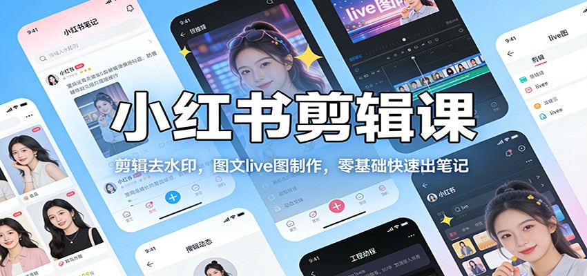 小红书剪辑课：剪辑去水印，图文live图制作，零基础快速出笔记-沧海聊项目