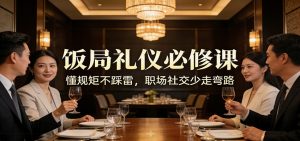 公众号收费文章：《饭局礼仪必修课：懂规矩不踩雷，职场社交少走弯路》-沧海聊项目