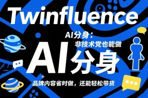 Twinfluence AI分身：非技术党也能做，品牌内容省时做，还能轻松带货-沧海聊项目