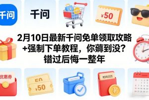 2月10日最新千问免单领取攻略+强制下单教程，你薅到没？错过后悔一整年-沧海聊项目