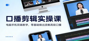 口播剪辑实操课：电脑手机双端教学，零基础做出流畅高级口播-沧海聊项目