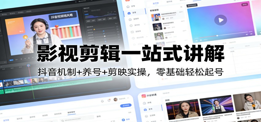 影视剪辑一站式讲解：抖音机制+养号+剪映实操，零基础轻松起号-沧海聊项目