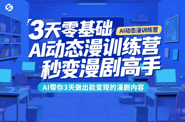 3天零基础AI动态漫训练营，秒变漫剧高手，AI帮你3天做出能变现的漫剧内容-沧海聊项目