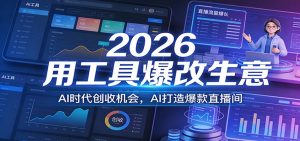 2026用工具爆改生意，AI时代创收机会，AI打造爆款直播间-沧海聊项目