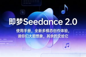 即梦Seedance 2.0使用手册，全新多模态创作体验，请你们大胆想象，其余的交给它-沧海聊项目