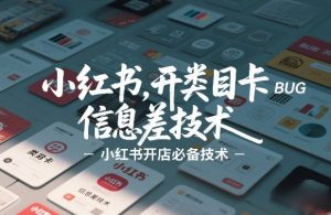 小红书开类目卡BUG技术，信息差技术，小红书开店必备技术-沧海聊项目