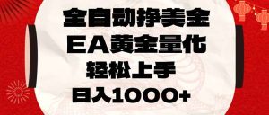 全自动挣美金，EA黄金量化，小白轻松入手，日入1000+-沧海聊项目