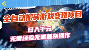 全自动搬砖游戏变现项目，日入千元，无需经验、无需复杂操作！-沧海聊项目