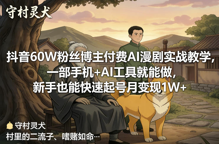 抖音60W粉丝博主付费AI漫剧实战教学，一部手机+AI工具就能做，新手也能快速起号月变现1W+-沧海聊项目