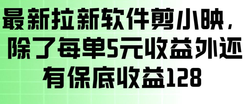 最新拉新软件剪小映，除了每单5米收益外还有保底收益128，一部手机轻松賺钱-沧海聊项目