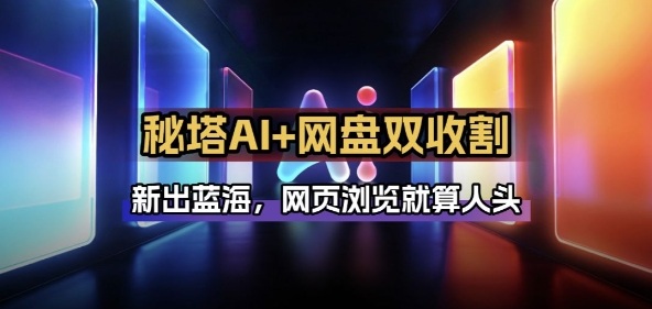 秘塔AI项目拆解_AI智能体配合网盘拉新项目双倍收割打法-沧海聊项目