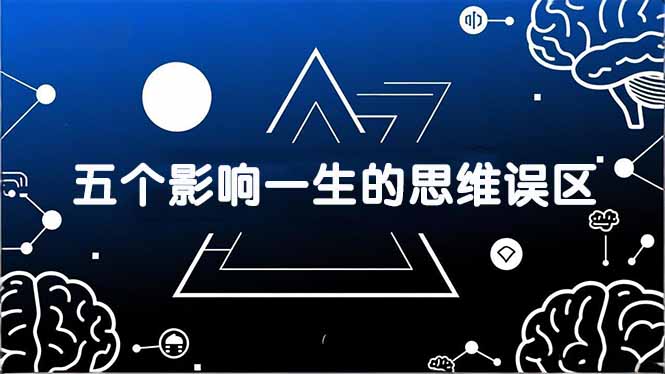 付费文章：五个影响一生的思维误区，基于数十万人数据提炼，看懂少走十年弯路-沧海聊项目