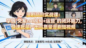 漫剧高阶实战课：掌握“文案+AI视频+运营”的闭环能力，快速批量产出高质量漫剧短视频-沧海聊项目