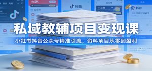 私域教辅项目变现课：小红书抖音公众号精准引流，资料项目从零到盈利-沧海聊项目