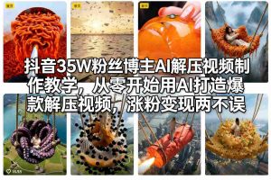 抖音35W粉丝博主AI解压视频制作教学，从零开始用AI打造爆款解压视频，涨粉变现两不误-沧海聊项目