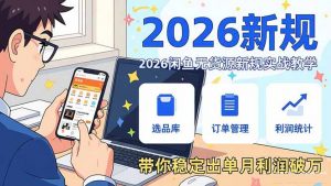 2026闲鱼无货源新规实战教学，从零基础搭建账号到选品上架运营，带你稳定出单月利润破万-沧海聊项目