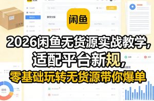 2026闲鱼无货源实战教学，适配平台新规，零基础玩转无货源带你爆单-沧海聊项目
