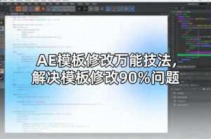 AE模板修改万能技法，解决模板修改90%问题-沧海聊项目