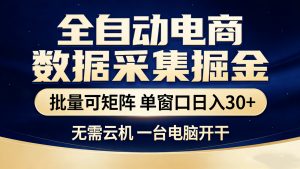 全自动电商数据采集掘金 批量可矩阵 单窗口轻松日入30+-沧海聊项目