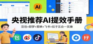 央视推荐AI提效手册：豆包+即梦+剪映+飞书+扣子五合一实操-沧海聊项目
