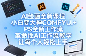 AI绘画全新课程，小白变大神COMFYUI+PS全新工作流，革命性AI工作流教学，让每个人轻松上手-沧海聊项目